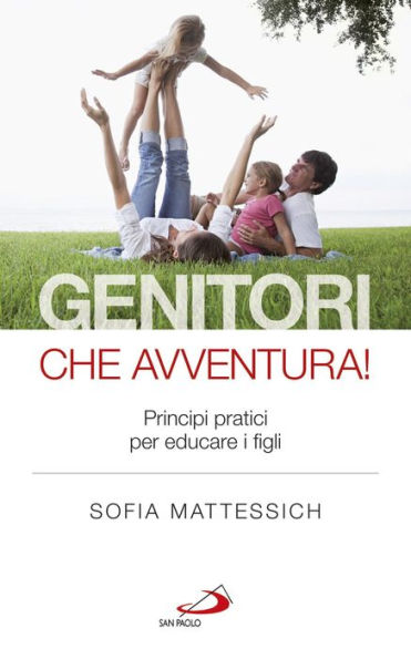 Genitori che avventura! Principi pratici per educare i figli