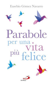 Title: Parabole per una vita più felice., Author: Gomez Navarro Eusebio