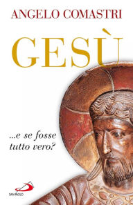 Title: Gesù ...e se fosse tutto vero?, Author: Comastri Angelo