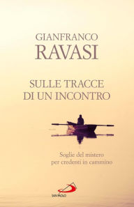 Title: Sulle tracce di un incontro. Soglie del mistero per credenti in cammino, Author: Gianfranco Ravasi