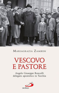 Title: Vescovo e pastore. Angelo Giuseppe Roncalli delegato apostolico in Turchia, Author: Zambon Mariagrazia