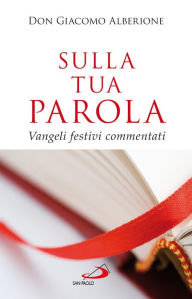 Title: Sulla tua Parola. Vangeli festivi commentati, Author: Alberione Giacomo