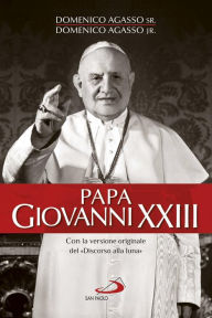 Title: Papa Giovanni XXIII. Con la versione originale del «Discorso della luna», Author: Domenico jr. Agasso