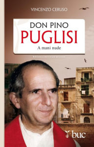 Title: Don Pino Puglisi. A mani nude, Author: Vincenzo Ceruso