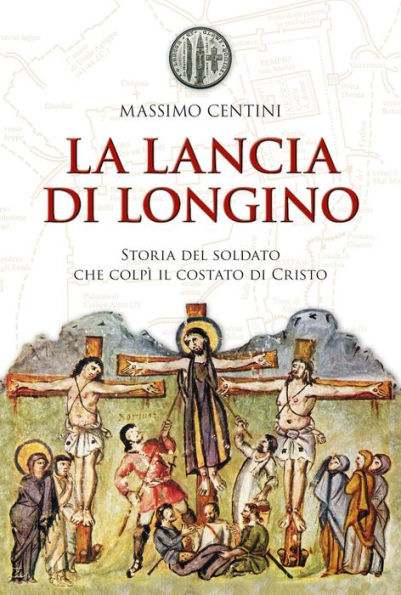 La lancia di Longino. Storia del soldato che colpì il costato di Cristo