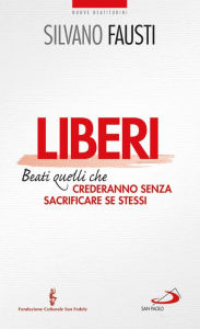 Title: Liberi. Beati quelli che crederanno senza sacrificare se stessi, Author: Fausti Silvano