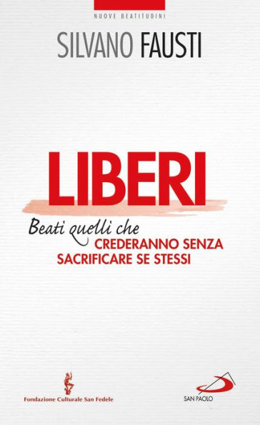 Liberi. Beati quelli che crederanno senza sacrificare se stessi