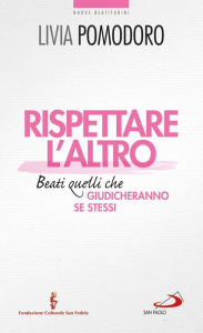 Title: Rispettare l'altro. Beati quelli che giudicheranno se stessi, Author: Livia Pomodoro