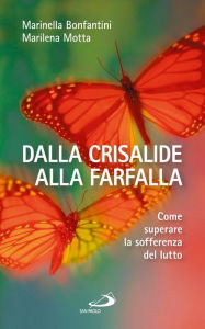 Title: Dalla crisalide alla farfalla. Come superare la sofferenza del lutto, Author: Bonfantini Marinella