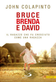 Title: Bruce, Brenda, David. Il ragazzo che fu cresciuto come una ragazza (As Nature Made Him: The Boy Who Was Raised as a Girl), Author: John Colapinto