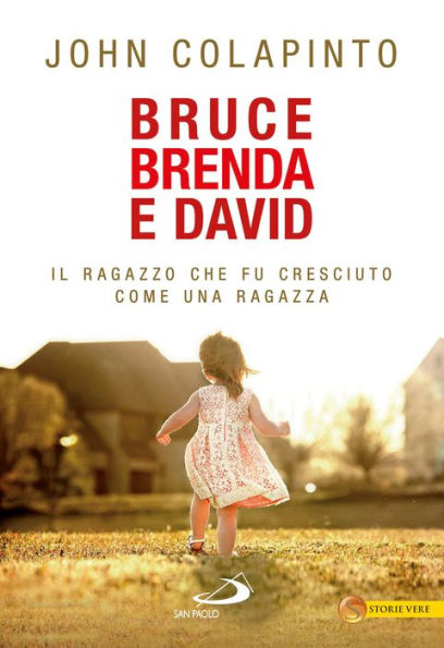 Bruce, Brenda, David. Il ragazzo che fu cresciuto come una ragazza (As Nature Made Him: The Boy Who Was Raised as a Girl)