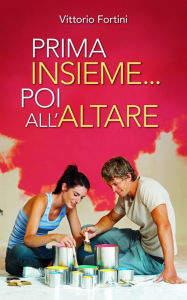 Title: Prima insieme... poi all'altare. Corso di preparazione per coppie conviventi che chiedono il matrimonio, Author: Fortini Vittorio