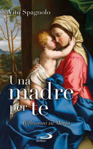Title: Una madre per te. Riflessioni su Maria, Author: Spagnolo Vito