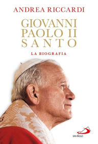 Title: Giovanni Paolo II Santo, Author: Andrea Riccardi