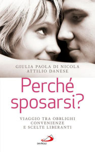 Title: Perché sposarsi? Viaggio tra obblighi, convenienze e scelte liberanti, Author: Danese Attilio