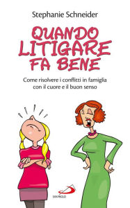 Title: Quando litigare fa bene. Come risolvere i conflitti in famiglia con il cuore e il buon senso, Author: Schneider Stephanie