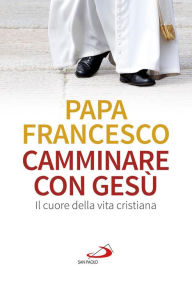 Title: Camminare con Gesù. Il cuore della vita cristiana, Author: Papa Francesco