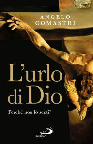 Title: L'urlo di Dio. Perché non lo senti?, Author: Angelo Comastri