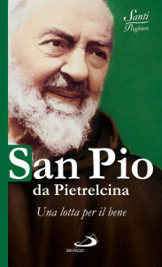 Title: San Pio da Pietrelcina. Una lotta per il bene, Author: AA.VV.