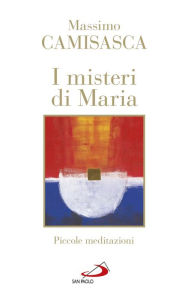 Title: I misteri di Maria. Piccole meditazioni, Author: Camisasca Massimo