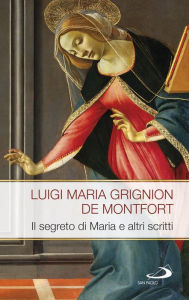 Title: Il segreto di Maria e altri scritti, Author: Grignion de Montfort Luigi Maria