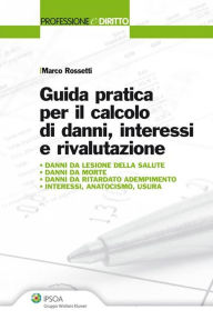 Title: Guida pratica per il calcolo di danni, interessi e rivalutazione, Author: Marco Rossetti