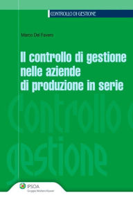 Title: Il controllo di gestione nelle aziende di produzione in serie, Author: Marco Del Favero
