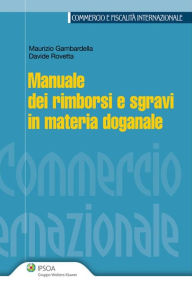 Title: Manuale dei rimborsi e sgravi in materia doganale, Author: Maurizio Gambardella