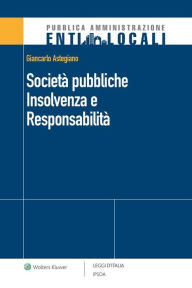 Title: Società pubbliche - Insolvenza e Responsabilità, Author: Giancarlo Astegiano