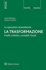 Title: Le operazioni straordinarie. La trasformazione.: Profili Civilistici-Contabili-Fiscali, Author: Guido Bevilacqua