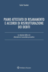 Title: Piano attestato di risanamento e accordi di ristrutturazione dei debiti: Le soluzioni della crisi alternative al concordato preventivo, Author: Carlo Trentini