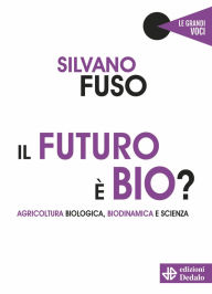 Title: Il futuro è bio?: Agricoltura biologica, biodinamica e scienza, Author: Silvano Fuso