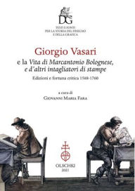 Title: Giorgio Vasari e la Vita di Marcantonio Bolognese, e d'Altri Intagliatori di Stampe: Edizioni e Fortuna Critica: 1568-1760, Author: Giovanni Maria Fara