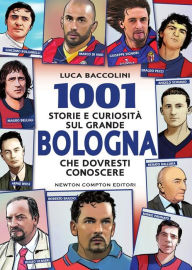 Title: 1001 storie e curiosità sul grande Bologna che dovresti conoscere, Author: Luca Baccolini