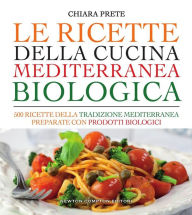 Title: Le ricette della cucina mediterranea biologica, Author: Chiara Prete