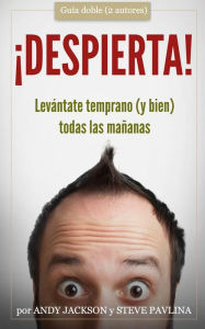 Title: ¡Despierta!: Levántate temprano (y bien) todas las mañanas, Author: Steve Pavlina