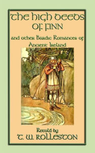 Title: THE HIGH DEEDS OF FINN and other Bardic Romances of Ancient Ireland: 20 Celtic tales, myths and legends from the Emerald Isle, Author: Anon E. Mouse