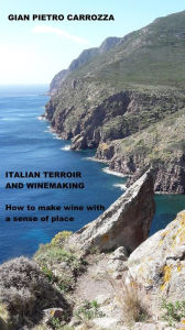 Title: Italian Terroir and Winemaking: How to make wine with a sense of place, Author: GIAN PIETRO CARROZZA