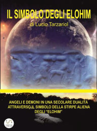 Title: Il Simbolo degli Elohim: ANGELI E DEMONI IN UNA SECOLARE DUALITÀ ATTRAVERSO IL SIMBOLO DELLA STIRPE ALIENA DEGLI 