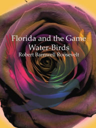 Title: Florida and the Game Water-Birds, Author: Robert Barnwell Roosevelt