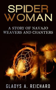 Title: Spider Woman, A Story of Navajo Weavers and Chanters, Author: Gladys A. Reichard