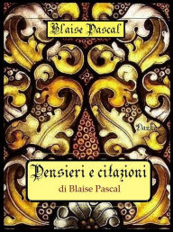 Title: Pensieri e citazioni di Blaise Pascal, Author: Blaise Pascal