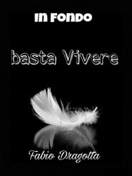 Title: In fondo basta Vivere, Author: FABIO DRAGOTTA