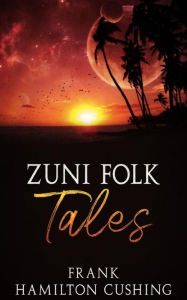 Title: Zuni Folk Tales, Author: Frank Hamilton Cushing