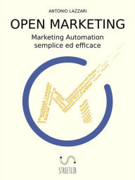 Title: Open Marketing: Marketing Automation semplice ed efficace, Author: Antonio Lazzari