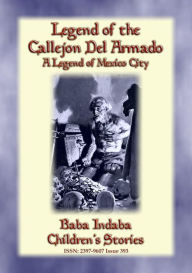 Title: LEGEND OF THE CALLEJÓN DEL ARMADO - an old legend of Mexico City: Baba Indaba's Children's Stories - Issue 393, Author: Anon E. Mouse