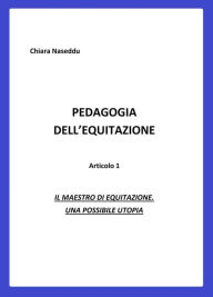 Title: Pedagogia dell'equitazione: Il maestro di equitazione. Una possibile utopia, Author: Chiara Naseddu