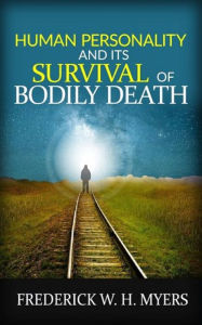 Title: Human Personality and its Survival of Bodily Death, Author: Frederick W. H. Myers