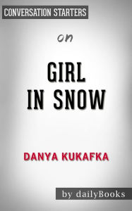 Title: Girl in Snow: by Danya Kukafka??????? Conversation Starters, Author: dailyBooks