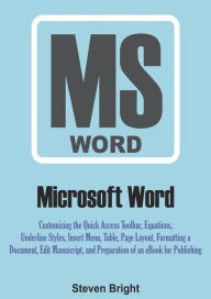 Title: Microsoft Word: Customizing the Quick Access Toolbar, Equations, Underline Styles, Insert Menu, Table, Page Layout, Formatting a Document, Edit Manuscript, and Preparation of an eBook for Publishing, Author: Steven Bright